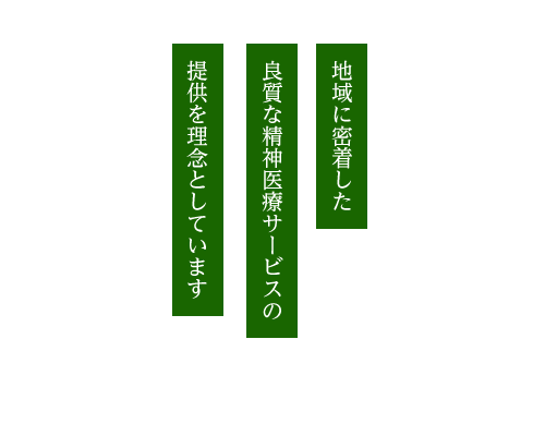 地域に密着した良質な精神医療サービスの提供を理念としています。